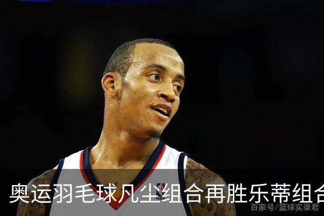 奥运羽毛球凡尘组合再胜乐蒂组合 闯进女双决赛